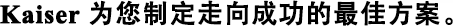 Kaiser   ---為您制定走向成功的最佳方案。