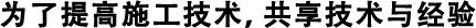 為了提高施工技術(shù)，共享技術(shù)與經(jīng)驗(yàn)